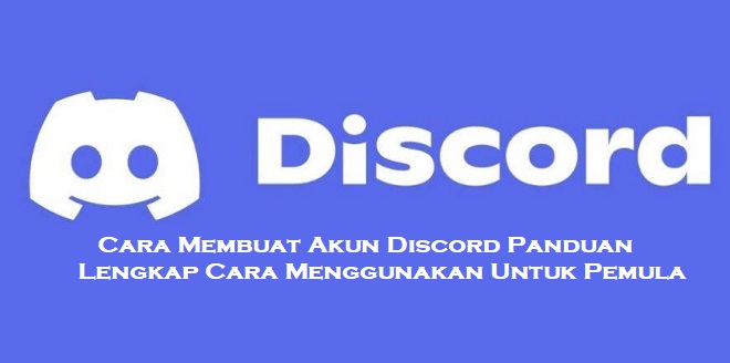 Cara Membuat Akun Discord Terbaru, Panduan Lengkap Cara Menggunakan dan Kelebihanya