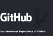 Cara Membuat Repository di GitHub Online Melalui Website dan Aplikasi Desktop