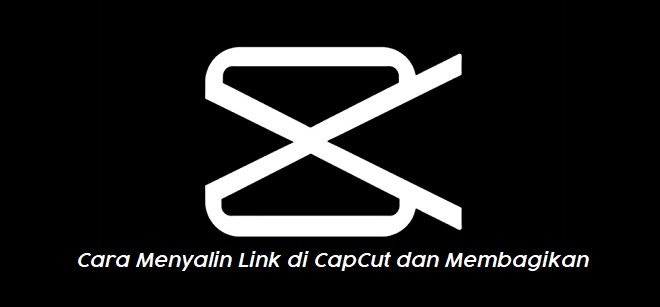 Cara Menyalin Link di CapCut Mudah dan Tips Membagikannya dengan Cepat